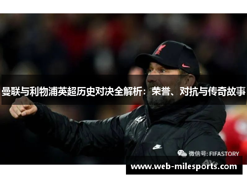 曼联与利物浦英超历史对决全解析：荣誉、对抗与传奇故事