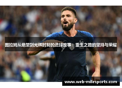 图拉姆从绝望到光辉时刻的进球故事：重生之路的坚持与荣耀