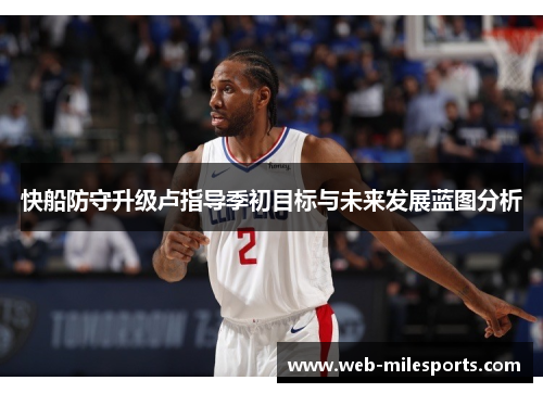 快船防守升级卢指导季初目标与未来发展蓝图分析