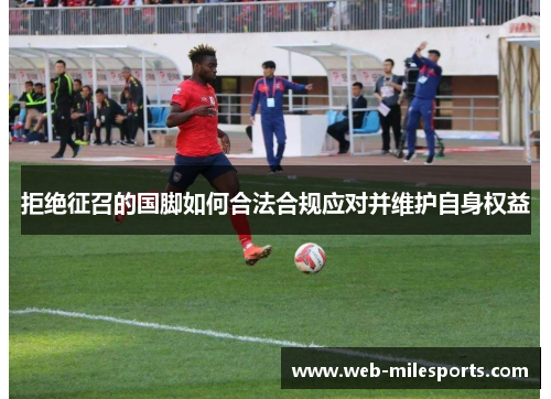 拒绝征召的国脚如何合法合规应对并维护自身权益