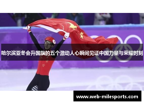 哈尔滨亚冬会升国旗的五个激动人心瞬间见证中国力量与荣耀时刻