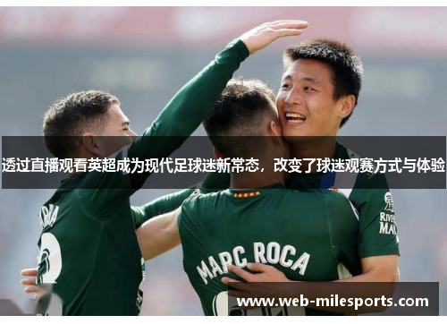 透过直播观看英超成为现代足球迷新常态，改变了球迷观赛方式与体验