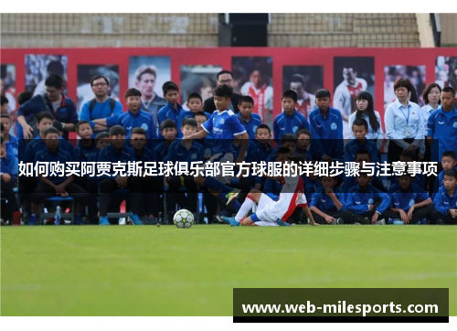 如何购买阿贾克斯足球俱乐部官方球服的详细步骤与注意事项